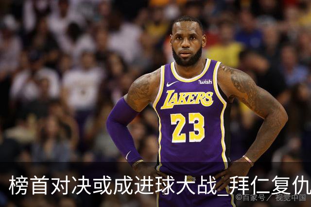 榜首对决或成进球大战 拜仁复仇药厂延续全胜