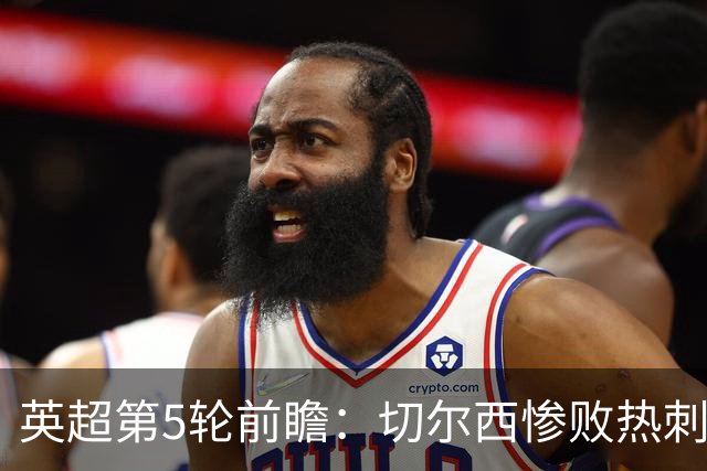 英超第5轮前瞻：切尔西惨败热刺哑火，枪手阿森纳稳了？